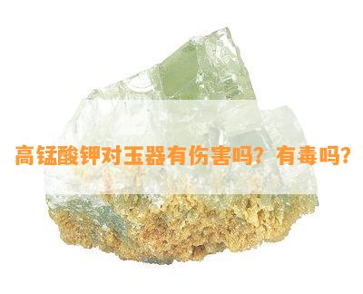 高锰酸钾对玉器有伤害吗？有吗？