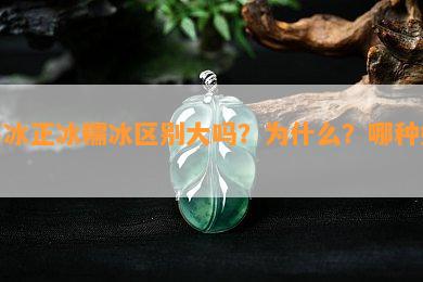 高冰正冰糯冰区别大吗？为什么？哪种好？