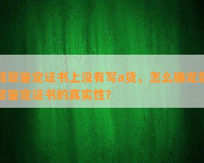 翡翠鉴定证书上没有写a货，怎么确定翡翠鉴定证书的真实性？