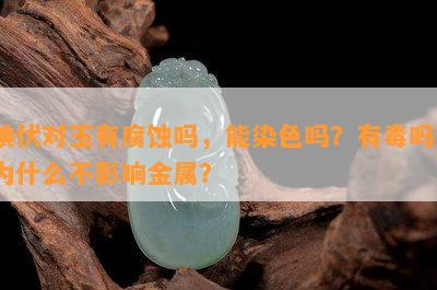 碘伏对玉有腐蚀吗，能染色吗？有吗？为什么不影响金属？