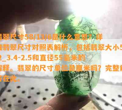 翡翠尺寸58/13/6是什么意思？详细翡翠尺寸对照表解析，包括翡翠大小5.2_3.4-2.5和直径55毫米的解释。翡翠的尺寸单位是厘米吗？完整解答在此。