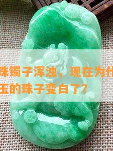 以前的玉珠镯子浑浊，现在为什么变透明了？手镯玉的珠子变白了？