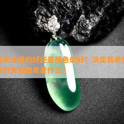 翡翠冰透的好还是颜色的好？决定翡翠价格的关键因素是什么？