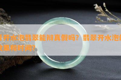 用开水泡翡翠能辩真假吗？翡翠开水泡的效果和时间？