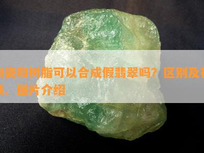 陶瓷和树脂可以合成假翡翠吗？区别及视频、图片介绍