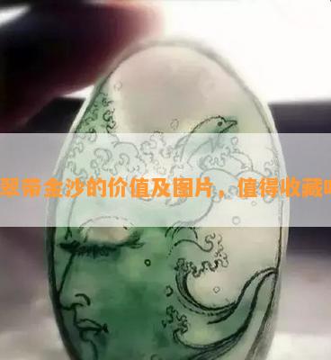 翡翠带金沙的价值及图片，值得收藏吗？