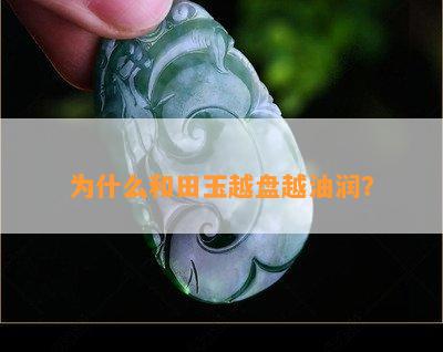 为什么和田玉越盘越油润？