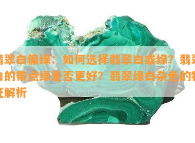 翡翠白偏绿：如何选择翡翠白或绿？翡翠白的带点绿是否更好？翡翠绿白杂色的特征解析