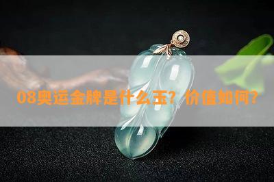 08奥运金牌是什么玉？价值如何？