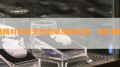 精对和田玉的影响及腐蚀性：有伤害吗？