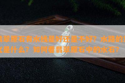 翡翠原石有水线是好还是不好？水路的意义是什么？如何看翡翠原石中的水石？