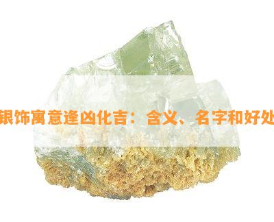 银饰寓意逢凶化吉：含义、名字和好处