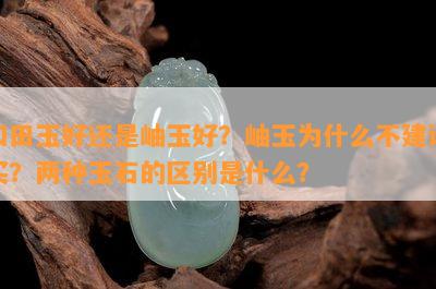 和田玉好还是岫玉好？岫玉为什么不建议买？两种玉石的区别是什么？