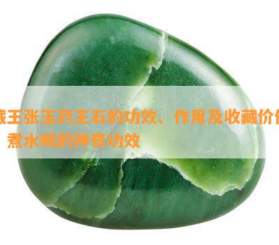 藏王张玉王石的功效、作用及收藏价值，煮水喝的神奇功效