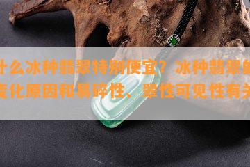 为什么冰种翡翠特别便宜？冰种翡翠的价值变化原因和易碎性、翠性可见性有关吗？