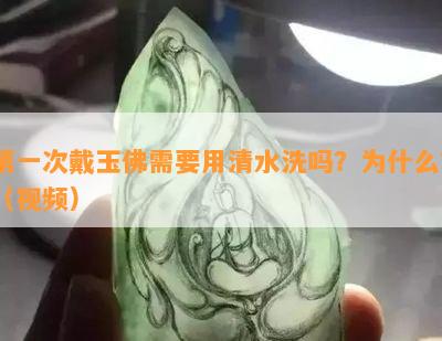 之一次戴玉佛需要用清水洗吗？为什么？（视频）