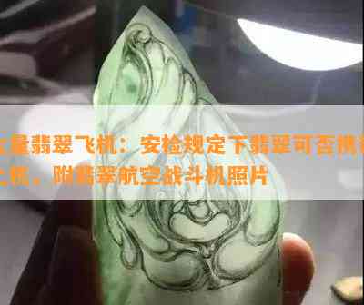 大量翡翠飞机：安检规定下翡翠可否携带上机，附翡翠航空战斗机照片