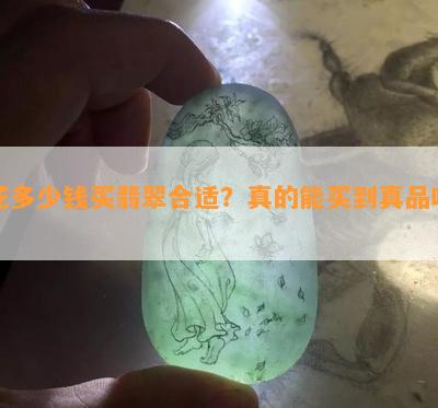 花多少钱买翡翠合适？真的能买到真品吗？