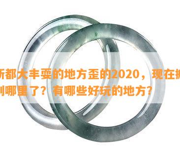 新都大丰耍的地方歪的2020，现在搬到哪里了？有哪些好玩的地方？