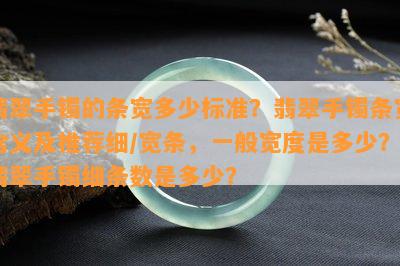 翡翠手镯的条宽多少标准？翡翠手镯条宽含义及推荐细/宽条，一般宽度是多少？翡翠手镯细条数是多少？