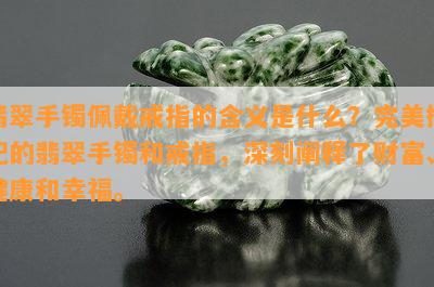 翡翠手镯佩戴戒指的含义是什么？完美搭配的翡翠手镯和戒指，深刻阐释了财富、健康和幸福。