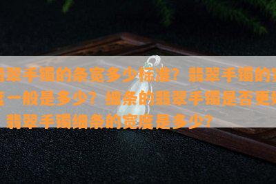 翡翠手镯的条宽多少标准？翡翠手镯的宽度一般是多少？细条的翡翠手镯是否更好？翡翠手镯细条的宽度是多少？