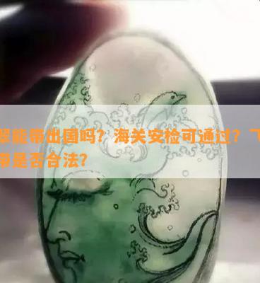 翡翠能带出国吗？海关安检可通过？飞机携带是否合法？