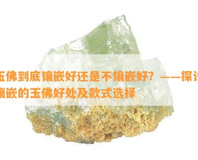 玉佛到底镶嵌好还是不镶嵌好？——探讨镶嵌的玉佛好处及款式选择