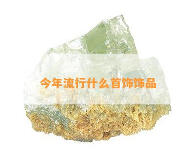 今年流行什么首饰饰品