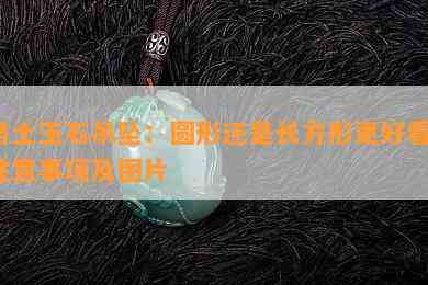 男士玉石吊坠：圆形还是长方形更好看？注意事项及图片