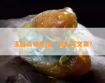 玉器店铺介绍：怎么写文案？