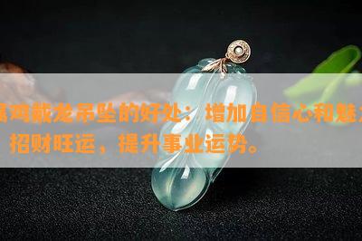 属鸡戴龙吊坠的好处：增加自信心和魅力，招财旺运，提升事业运势。