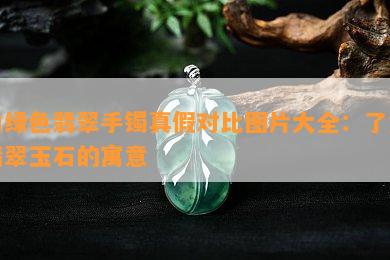 白绿色翡翠手镯真假对比图片大全：了解翡翠玉石的寓意