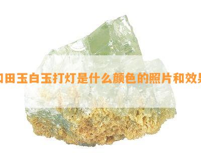 和田玉白玉打灯是什么颜色的照片和效果？