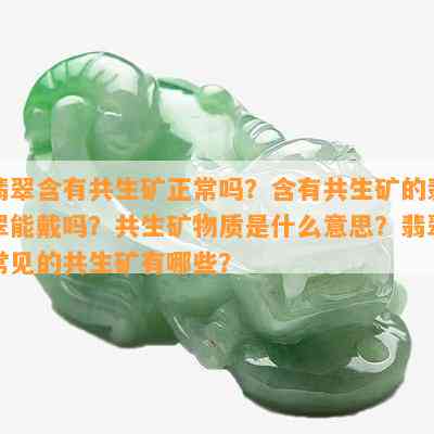 翡翠含有共生矿正常吗？含有共生矿的翡翠能戴吗？共生矿物质是什么意思？翡翠常见的共生矿有哪些？