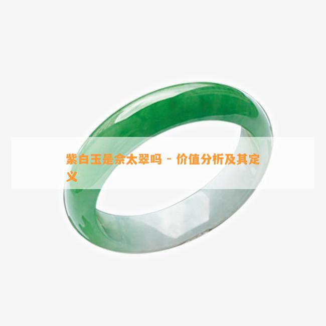 紫白玉是佘太翠吗 - 价值分析及其定义