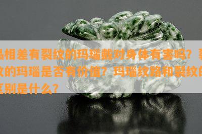 品相差有裂纹的玛瑙戴对身体有害吗？裂纹的玛瑙是否有价值？玛瑙纹路和裂纹的区别是什么？