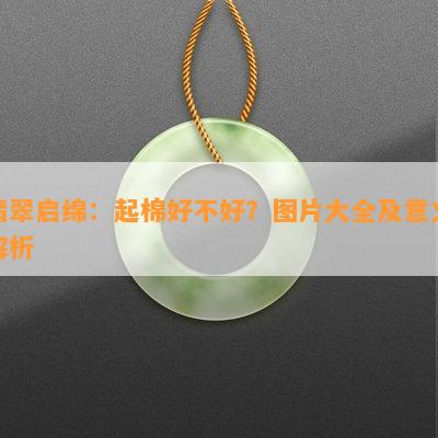 翡翠启绵：起棉好不好？图片大全及意义解析