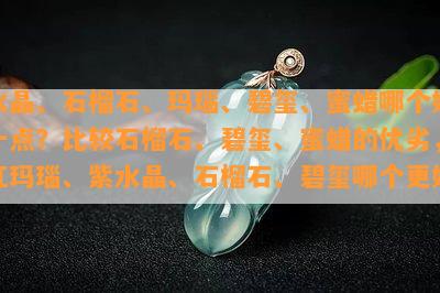 水晶、石榴石、玛瑙、碧玺、蜜蜡哪个好一点？比较石榴石、碧玺、蜜蜡的优劣，红玛瑙、紫水晶、石榴石、碧玺哪个更好？