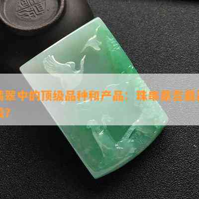 翡翠中的顶级品种和产品：珠串是否更高级？