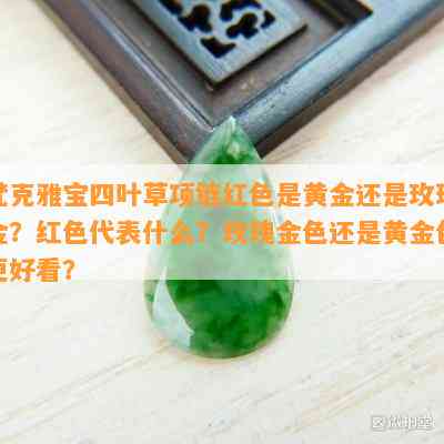 梵克雅宝四叶草项链红色是黄金还是玫瑰金？红色代表什么？玫瑰金色还是黄金色更好看？