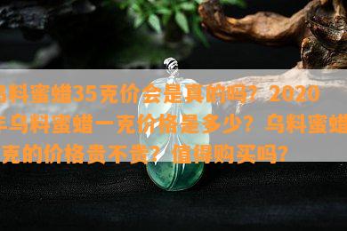 乌料蜜蜡35克价会是真的吗？2020年乌料蜜蜡一克价格是多少？乌料蜜蜡25克的价格贵不贵？值得购买吗？