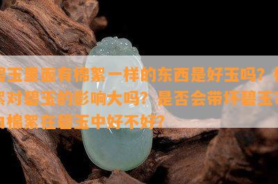 碧玉里面有棉絮一样的东西是好玉吗？棉絮对碧玉的影响大吗？是否会带坏碧玉？白棉絮在碧玉中好不好？