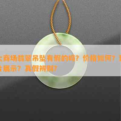 大商场翡翠吊坠有假的吗？价格如何？图片展示？真假辨别？