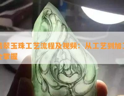 翡翠玉珠工艺流程及视频：从工艺到加工全掌握