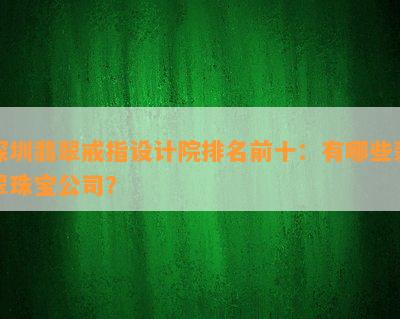 深圳翡翠戒指设计院排名前十：有哪些翡翠珠宝公司？