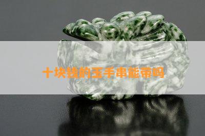 十块钱的玉手串能带吗