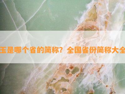 玉是哪个省的简称？全国省份简称大全