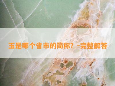 玉是哪个省市的简称？-完整解答