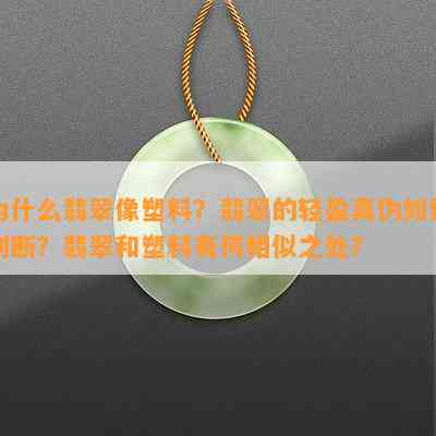 为什么翡翠像塑料？翡翠的轻盈真伪如何判断？翡翠和塑料有何相似之处？